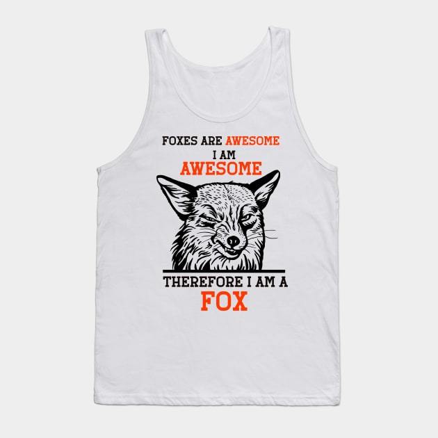 Foxes Are Awesome I Am Awesome Therefore I Am a Fox Tank Top by AgataMaria